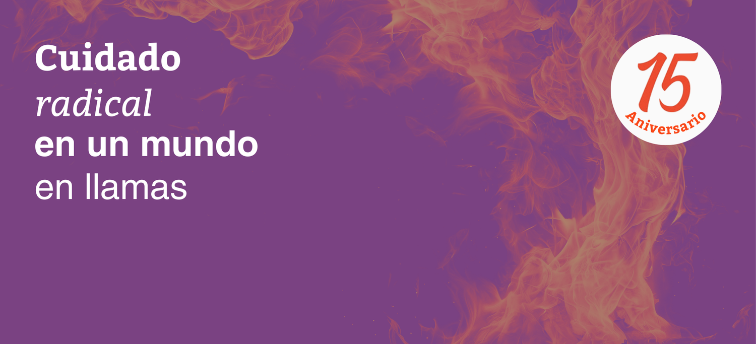 Banner que dice "Cuidado radical en un mundo en llamas", fondo morado con una imagen de llamas al lado derecho y una composición de un círculo blanco, en el que se lee: 15 aniversario