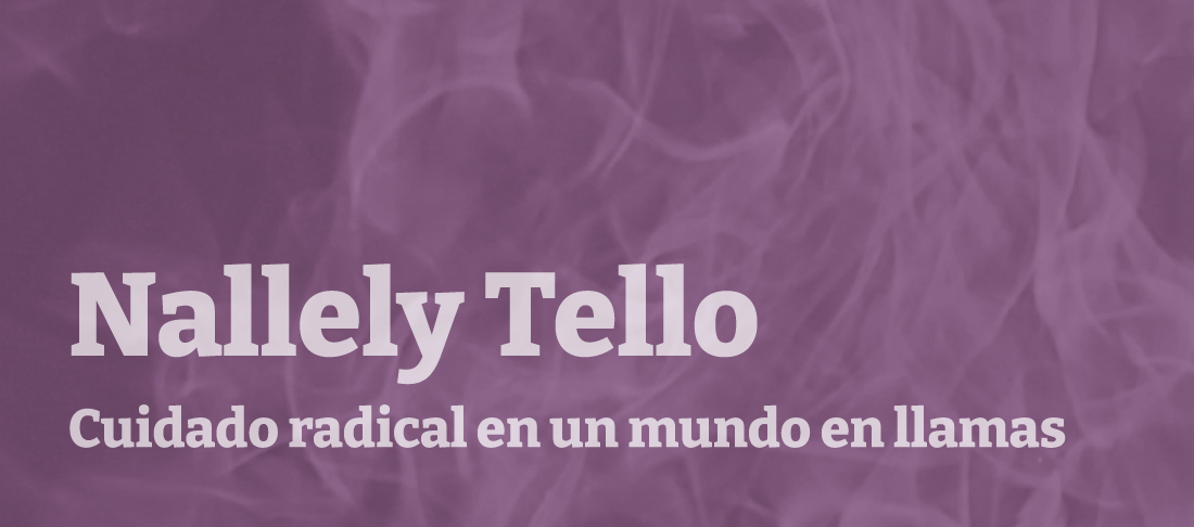 Imagen de fondo morado, con textura de llamas. Texto: Nallely Tello; Cuidado radical en un mundo en llamas